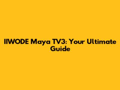 IIWODE Maya TV3: Your Ultimate Guide