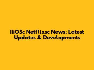 IIiOSc Netflixsc News: Latest Updates & Developments