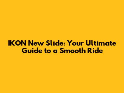 IKON New Slide: Your Ultimate Guide to a Smooth Ride