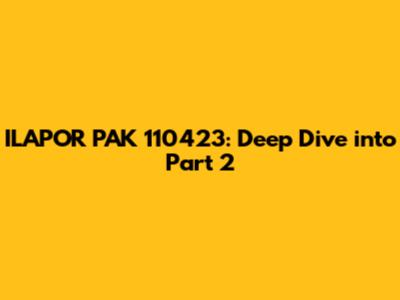 ILAPOR PAK 110423: Deep Dive into Part 2
