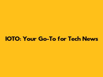 IOTO: Your Go-To for Tech News