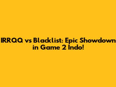 IRRQQ vs Blacklist: Epic Showdown in Game 2 Indo!