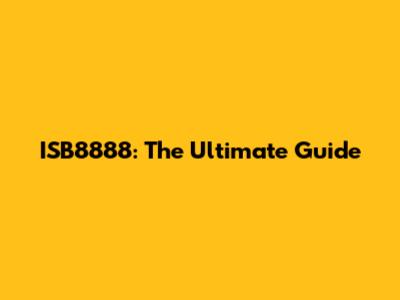 ISB8888: The Ultimate Guide