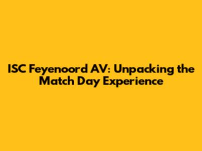 ISC Feyenoord AV: Unpacking the Match Day Experience