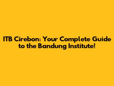 ITB Cirebon: Your Complete Guide to the Bandung Institute!