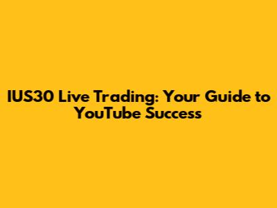 IUS30 Live Trading: Your Guide to YouTube Success