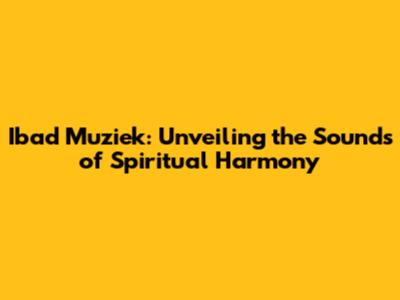 Ibad Muziek: Unveiling the Sounds of Spiritual Harmony