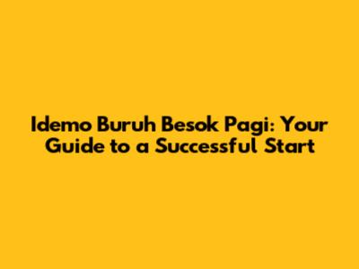Idemo Buruh Besok Pagi: Your Guide to a Successful Start
