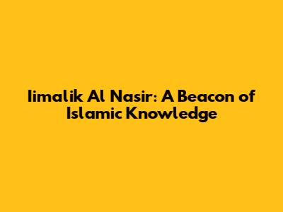 Iimalik Al Nasir: A Beacon of Islamic Knowledge