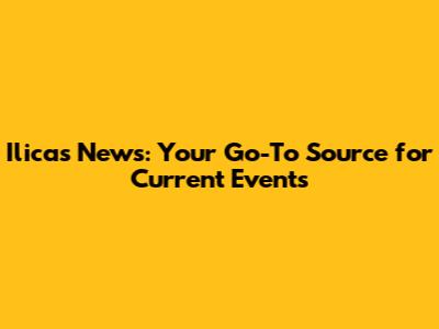 Ilicas News: Your Go-To Source for Current Events