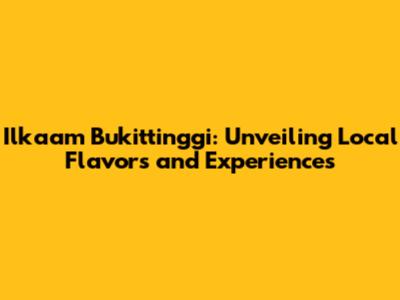 Ilkaam Bukittinggi: Unveiling Local Flavors and Experiences