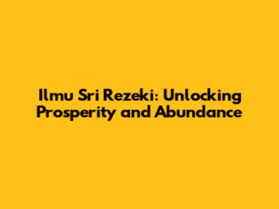 Ilmu Sri Rezeki: Unlocking Prosperity and Abundance