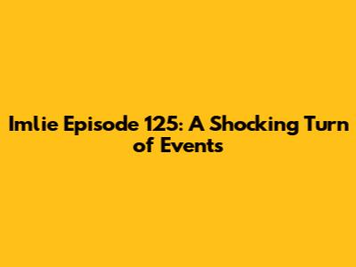 Imlie Episode 125: A Shocking Turn of Events