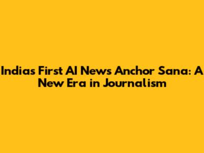 India's First AI News Anchor Sana: A New Era in Journalism