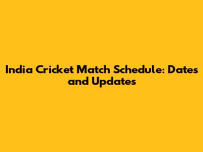 India Cricket Match Schedule: Dates and Updates