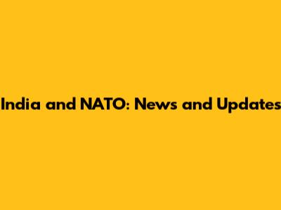 India and NATO: News and Updates