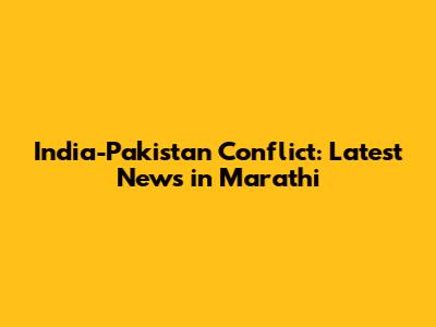 India-Pakistan Conflict: Latest News in Marathi