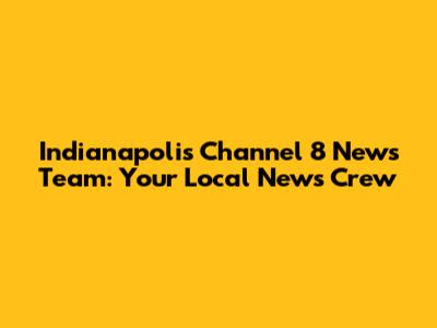 Indianapolis Channel 8 News Team: Your Local News Crew