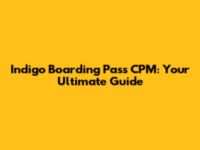 Indigo Boarding Pass CPM: Your Ultimate Guide