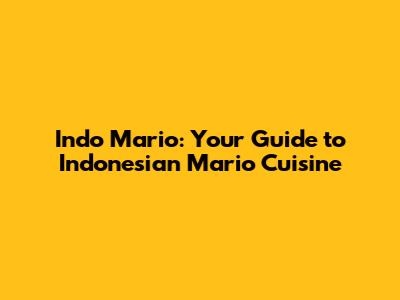 Indo Mario: Your Guide to Indonesian Mario Cuisine