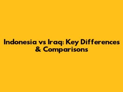 Indonesia vs Iraq: Key Differences & Comparisons