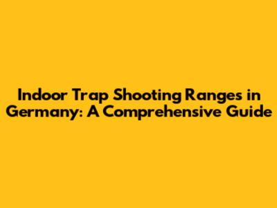 Indoor Trap Shooting Ranges in Germany: A Comprehensive Guide