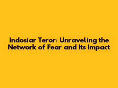 Indosiar Teror: Unraveling the Network of Fear and Its Impact