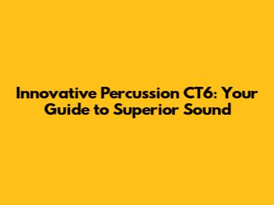 Innovative Percussion CT6: Your Guide to Superior Sound