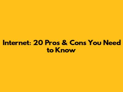 Internet: 20 Pros & Cons You Need to Know