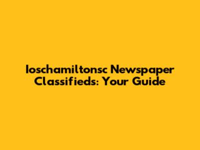 Ioschamiltonsc Newspaper Classifieds: Your Guide