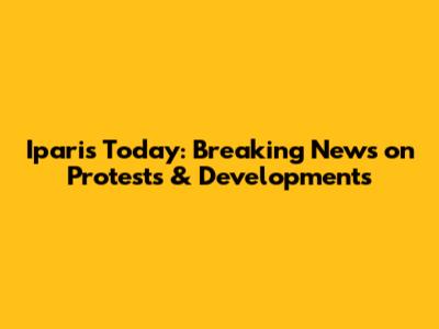 Iparis Today: Breaking News on Protests & Developments