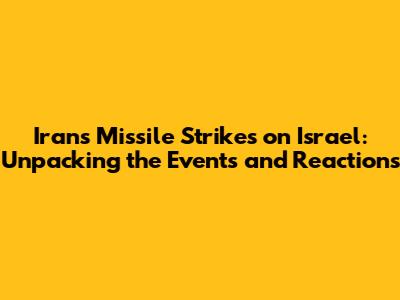 Iran's Missile Strikes on Israel: Unpacking the Events and Reactions