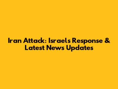 Iran Attack: Israel's Response & Latest News Updates