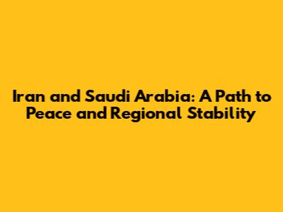 Iran and Saudi Arabia: A Path to Peace and Regional Stability