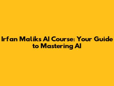 Irfan Malik's AI Course: Your Guide to Mastering AI