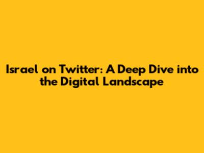 Israel on Twitter: A Deep Dive into the Digital Landscape