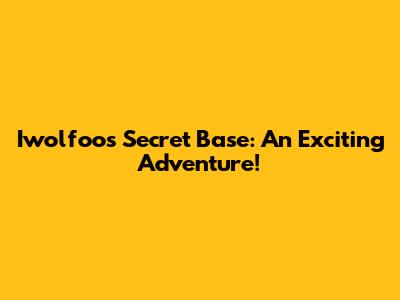 Iwolfoo's Secret Base: An Exciting Adventure!