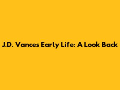 J.D. Vance's Early Life: A Look Back