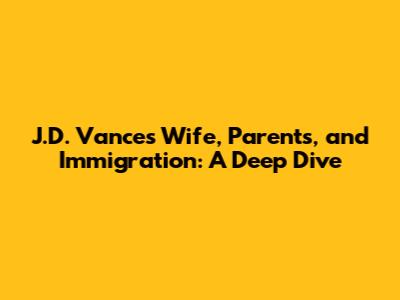 J.D. Vance's Wife, Parents, and Immigration: A Deep Dive