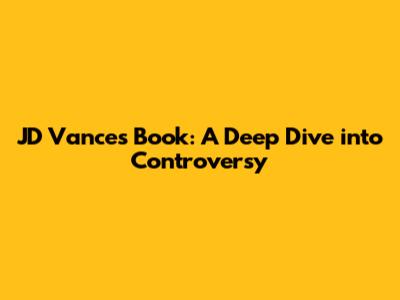JD Vance's Book: A Deep Dive into Controversy