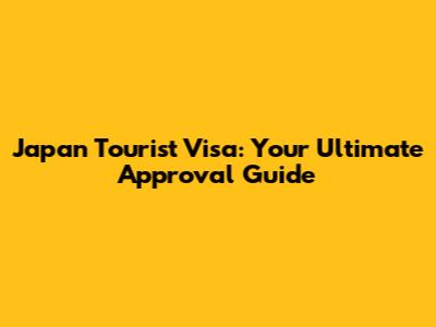 Japan Tourist Visa: Your Ultimate Approval Guide