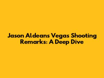 Jason Aldean's Vegas Shooting Remarks: A Deep Dive
