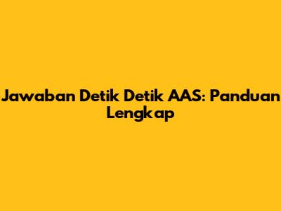 Jawaban Detik Detik AAS: Panduan Lengkap