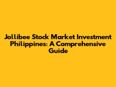 Jollibee Stock Market Investment Philippines: A Comprehensive Guide