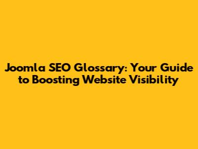 Joomla SEO Glossary: Your Guide to Boosting Website Visibility