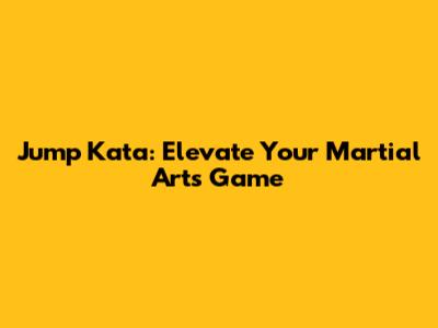 Jump Kata: Elevate Your Martial Arts Game
