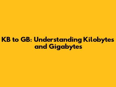 KB to GB: Understanding Kilobytes and Gigabytes