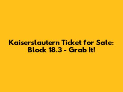 Kaiserslautern Ticket for Sale: Block 18.3 - Grab It!