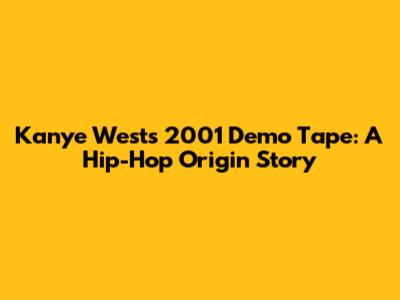 Kanye West's 2001 Demo Tape: A Hip-Hop Origin Story