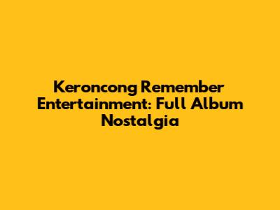 Keroncong Remember Entertainment: Full Album Nostalgia